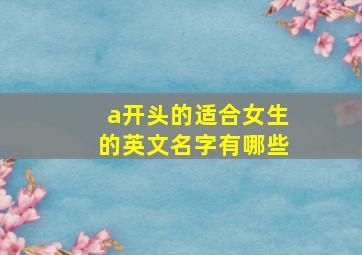 a开头的适合女生的英文名字有哪些