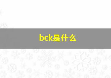 bck是什么