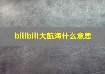 bilibili大航海什么意思