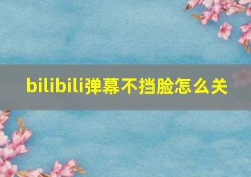 bilibili弹幕不挡脸怎么关