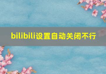 bilibili设置自动关闭不行