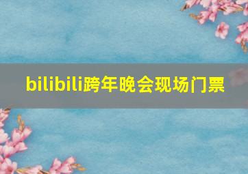 bilibili跨年晚会现场门票