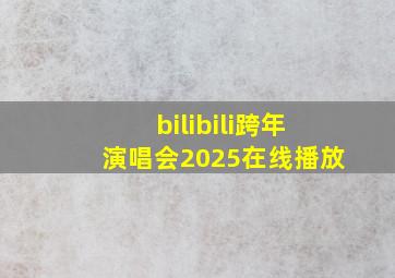 bilibili跨年演唱会2025在线播放