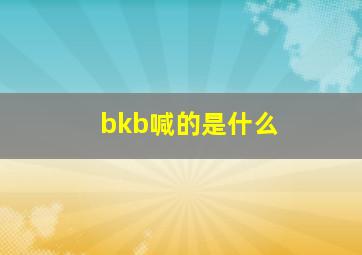 bkb喊的是什么