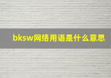 bksw网络用语是什么意思