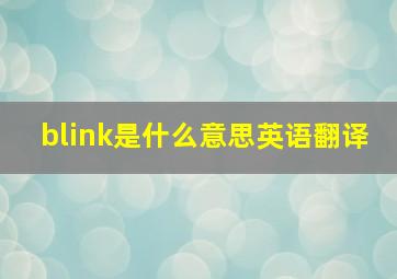 blink是什么意思英语翻译