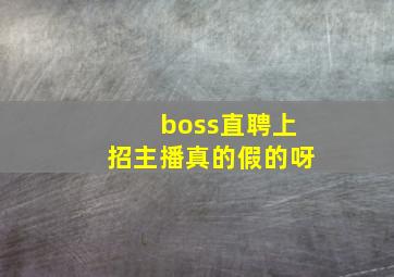 boss直聘上招主播真的假的呀