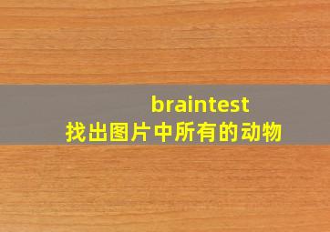 braintest找出图片中所有的动物