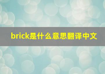 brick是什么意思翻译中文