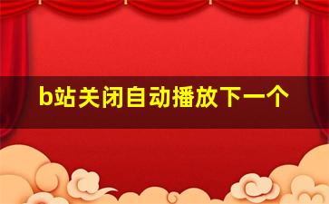 b站关闭自动播放下一个