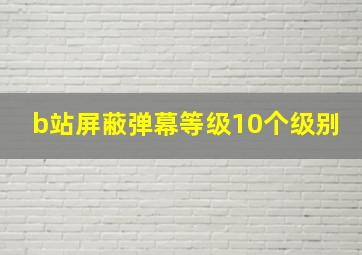 b站屏蔽弹幕等级10个级别