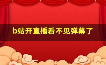 b站开直播看不见弹幕了