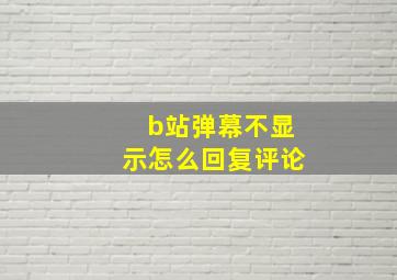 b站弹幕不显示怎么回复评论