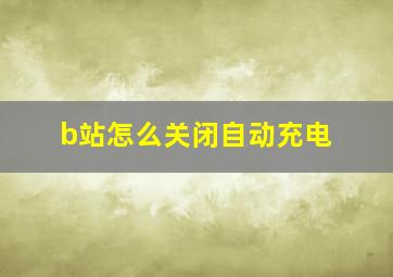 b站怎么关闭自动充电