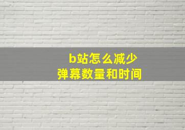 b站怎么减少弹幕数量和时间