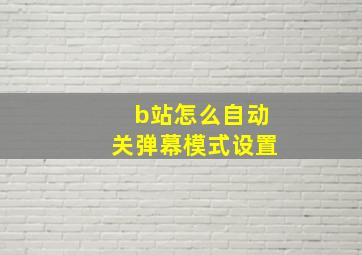 b站怎么自动关弹幕模式设置