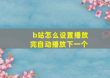 b站怎么设置播放完自动播放下一个