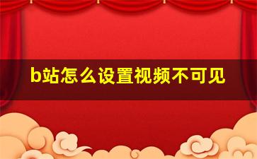 b站怎么设置视频不可见