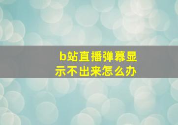 b站直播弹幕显示不出来怎么办