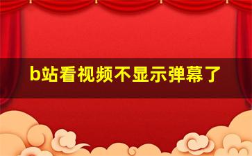 b站看视频不显示弹幕了