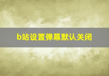 b站设置弹幕默认关闭