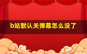 b站默认关弹幕怎么没了