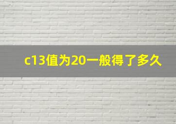 c13值为20一般得了多久