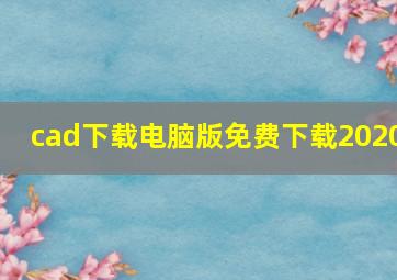 cad下载电脑版免费下载2020