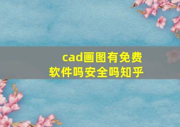 cad画图有免费软件吗安全吗知乎