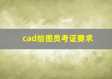 cad绘图员考证要求