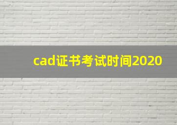 cad证书考试时间2020