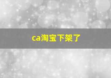 ca淘宝下架了