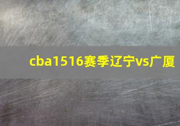 cba1516赛季辽宁vs广厦