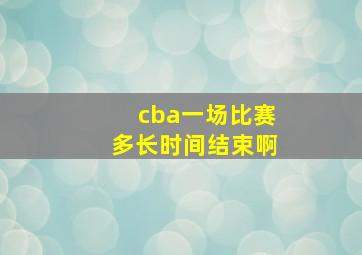 cba一场比赛多长时间结束啊