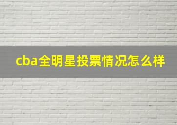 cba全明星投票情况怎么样