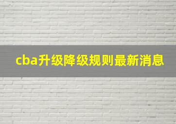 cba升级降级规则最新消息