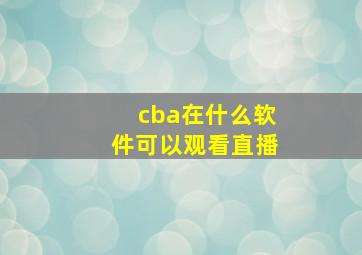 cba在什么软件可以观看直播