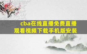 cba在线直播免费直播观看视频下载手机版安装