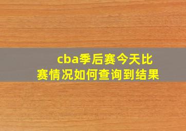 cba季后赛今天比赛情况如何查询到结果