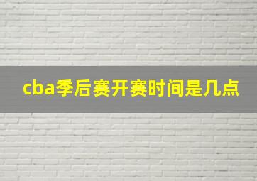 cba季后赛开赛时间是几点