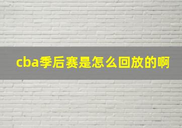 cba季后赛是怎么回放的啊