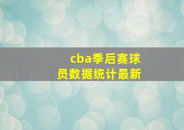 cba季后赛球员数据统计最新