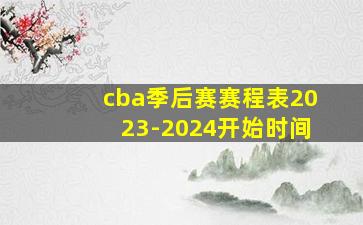 cba季后赛赛程表2023-2024开始时间