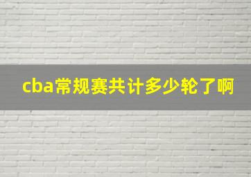 cba常规赛共计多少轮了啊