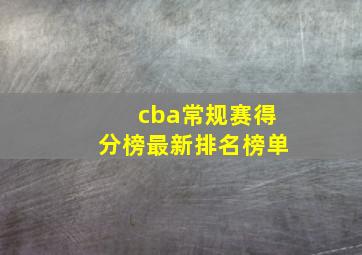 cba常规赛得分榜最新排名榜单