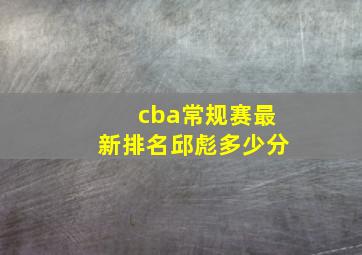 cba常规赛最新排名邱彪多少分