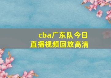 cba广东队今日直播视频回放高清