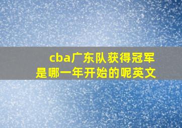 cba广东队获得冠军是哪一年开始的呢英文