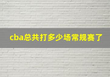 cba总共打多少场常规赛了