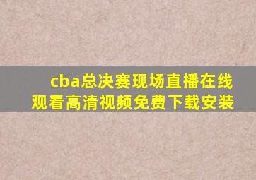 cba总决赛现场直播在线观看高清视频免费下载安装